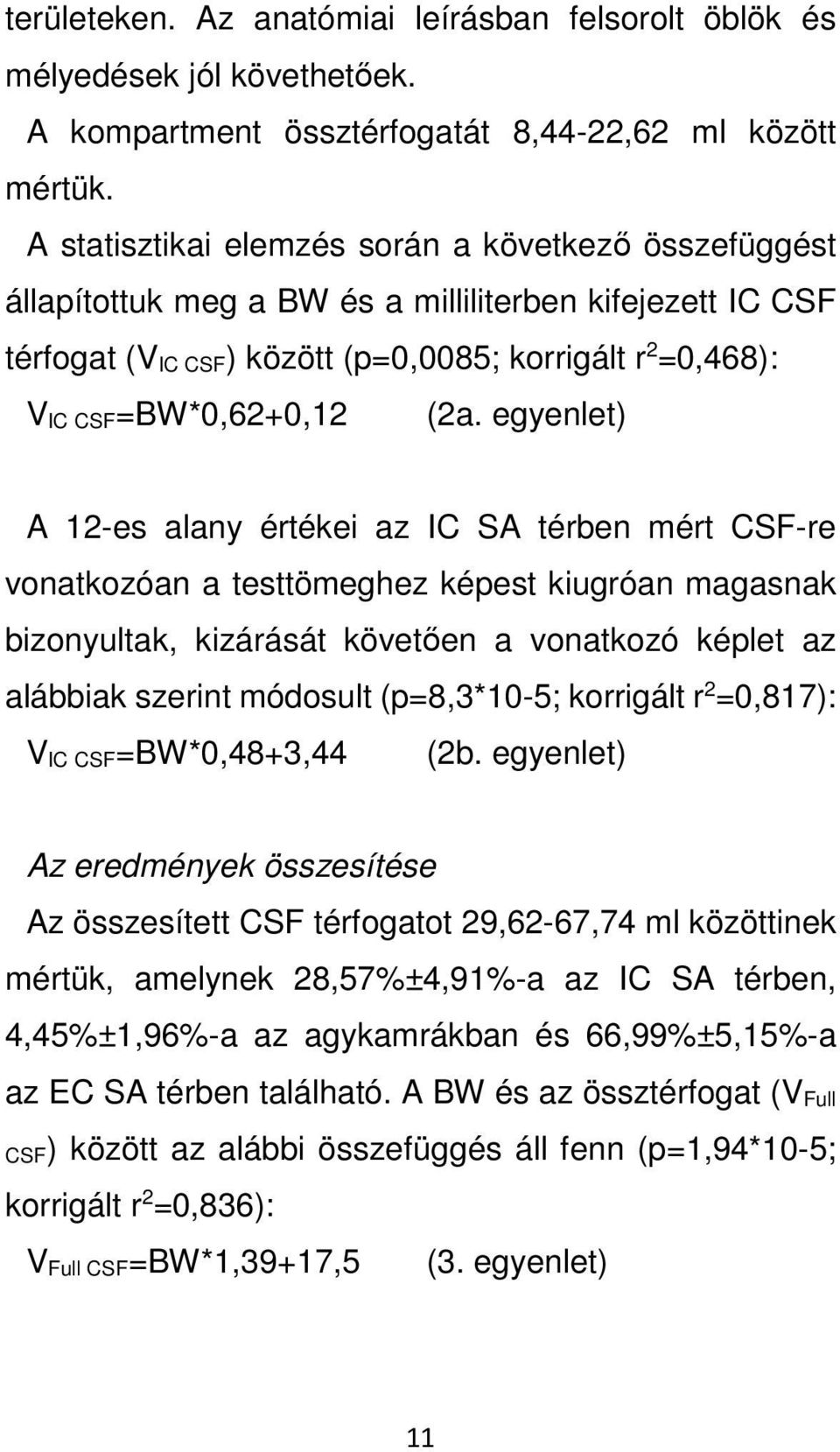 egyenlet) A 12-es alany értékei az IC SA térben mért CSF-re vonatkozóan a testtömeghez képest kiugróan magasnak bizonyultak, kizárását követően a vonatkozó képlet az alábbiak szerint módosult