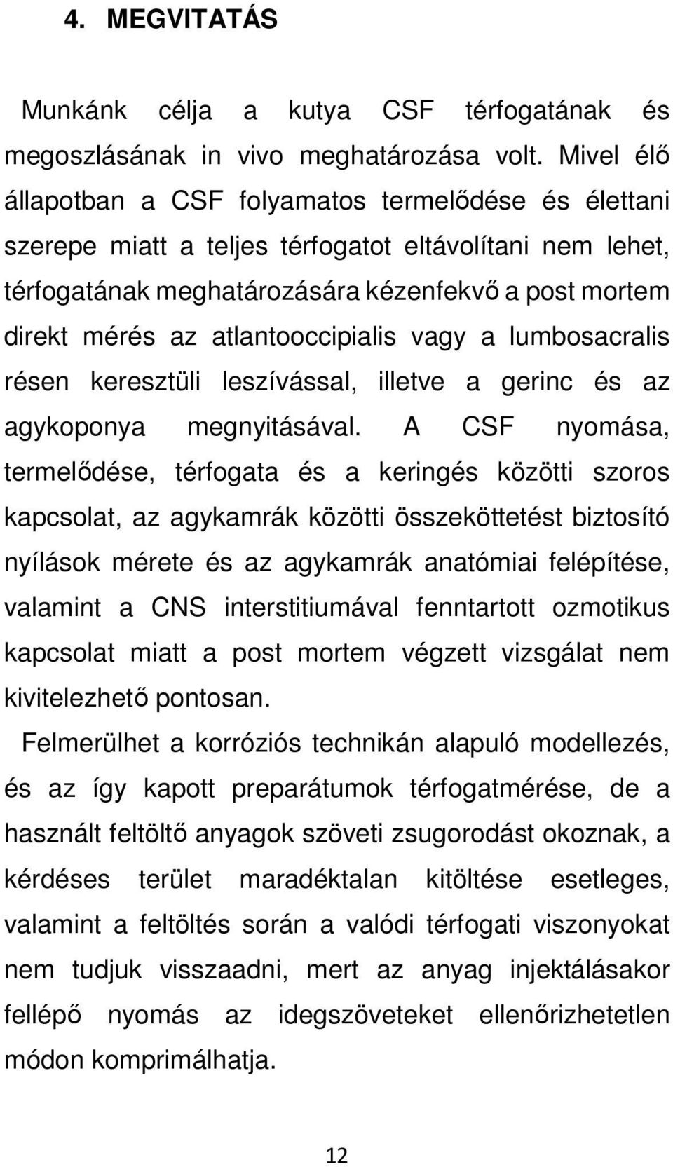 atlantooccipialis vagy a lumbosacralis résen keresztüli leszívással, illetve a gerinc és az agykoponya megnyitásával.