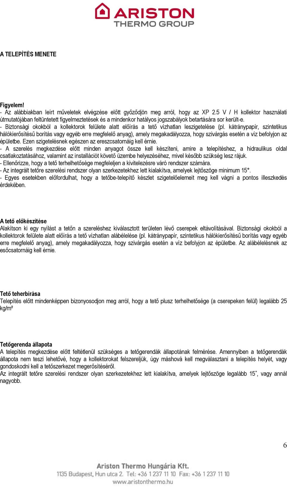 - Biztonsági okokból a kollektorok felülete alatt előírás a tető vízhatlan leszigetelése (pl.