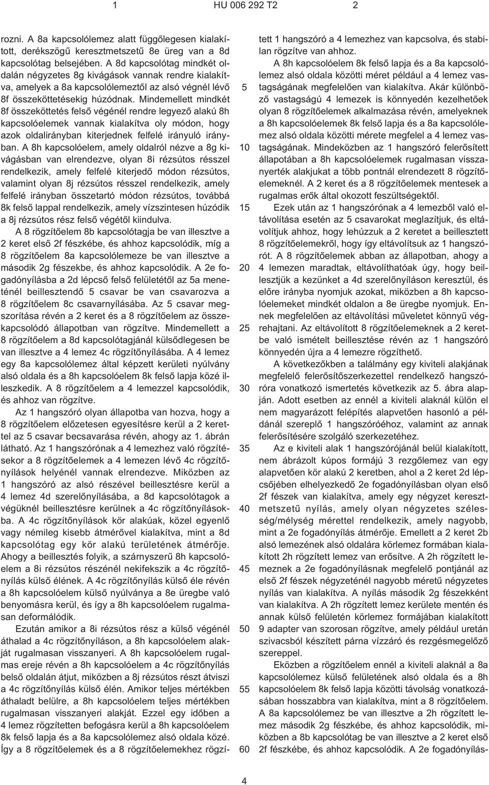 Mindemellett mindkét 8f összeköttetés felsõ végénél rendre legyezõ alakú 8h kapcsolóelemek vannak kialakítva oly módon, hogy azok oldalirányban kiterjednek felfelé irányuló irányban.