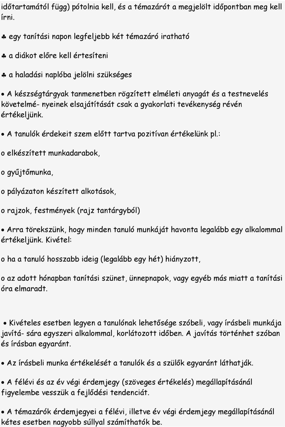 követelmé- nyeinek elsajátítását csak a gyakorlati tevékenység révén értékeljünk. A tanulók érdekeit szem előtt tartva pozitívan értékelünk pl.