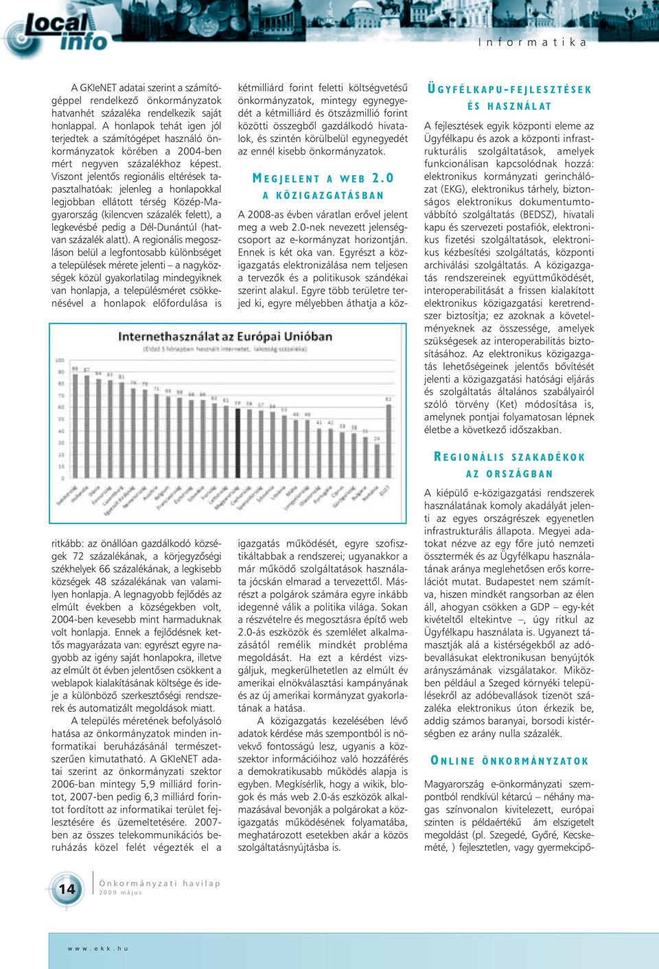 Viszont jelentõs regionális eltérések tapasztalhatóak: jelenleg a honlapokkal legjobban ellátott térség Közép-Magyarország (kilencven százalék felett), a legkevésbé pedig a Dél-Dunántúl (hatvan