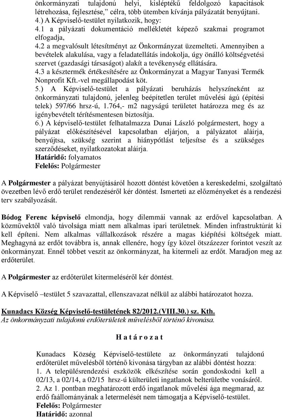 Amennyiben a bevételek alakulása, vagy a feladatellátás indokolja, úgy önálló költségvetési szervet (gazdasági társaságot) alakít a tevékenység ellátására. 4.