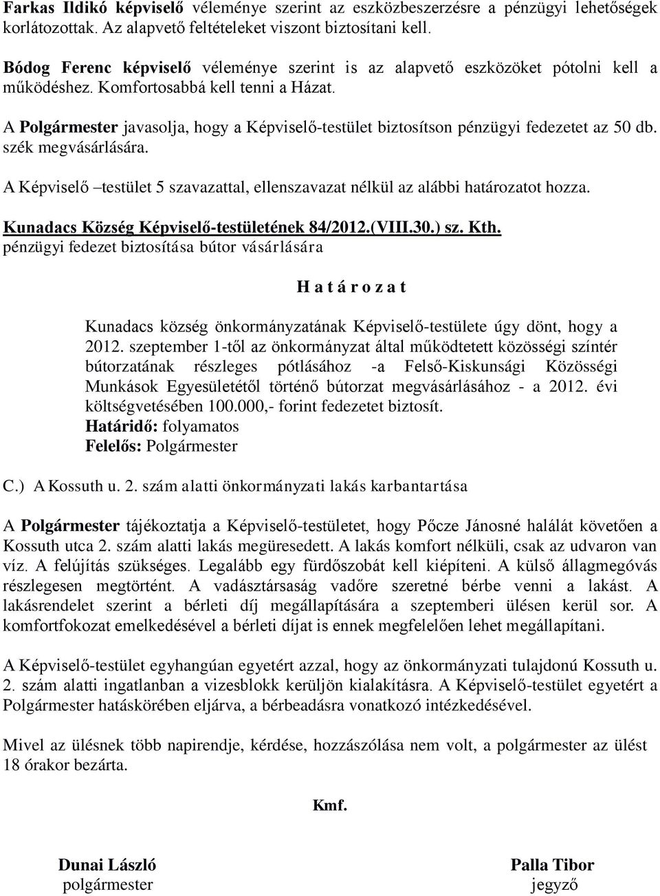 A Polgármester javasolja, hogy a Képviselő-testület biztosítson pénzügyi fedezetet az 50 db. szék megvásárlására. Kunadacs Község Képviselő-testületének 84/2012.(VIII.30.) sz. Kth.