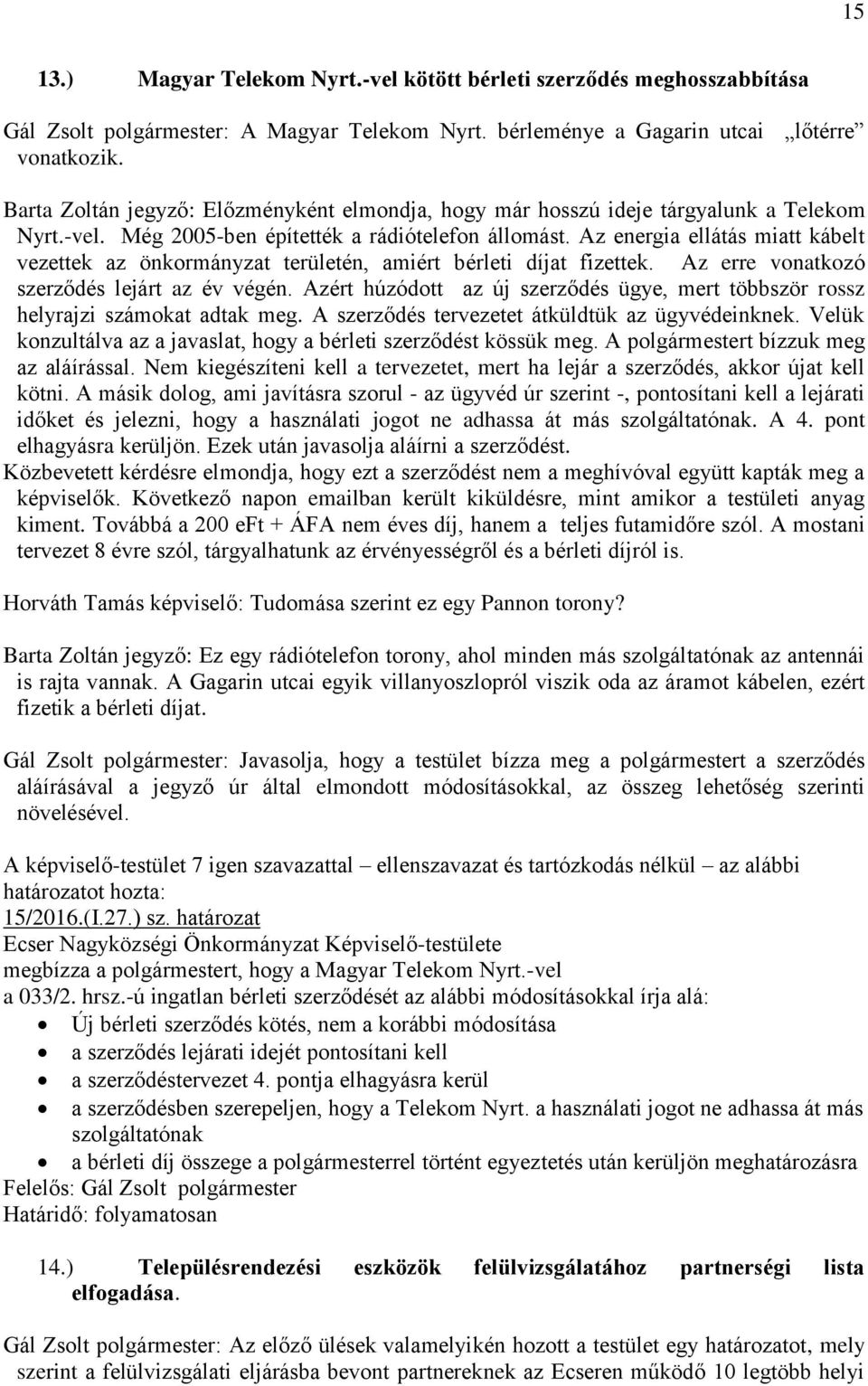 Az energia ellátás miatt kábelt vezettek az önkormányzat területén, amiért bérleti díjat fizettek. Az erre vonatkozó szerződés lejárt az év végén.