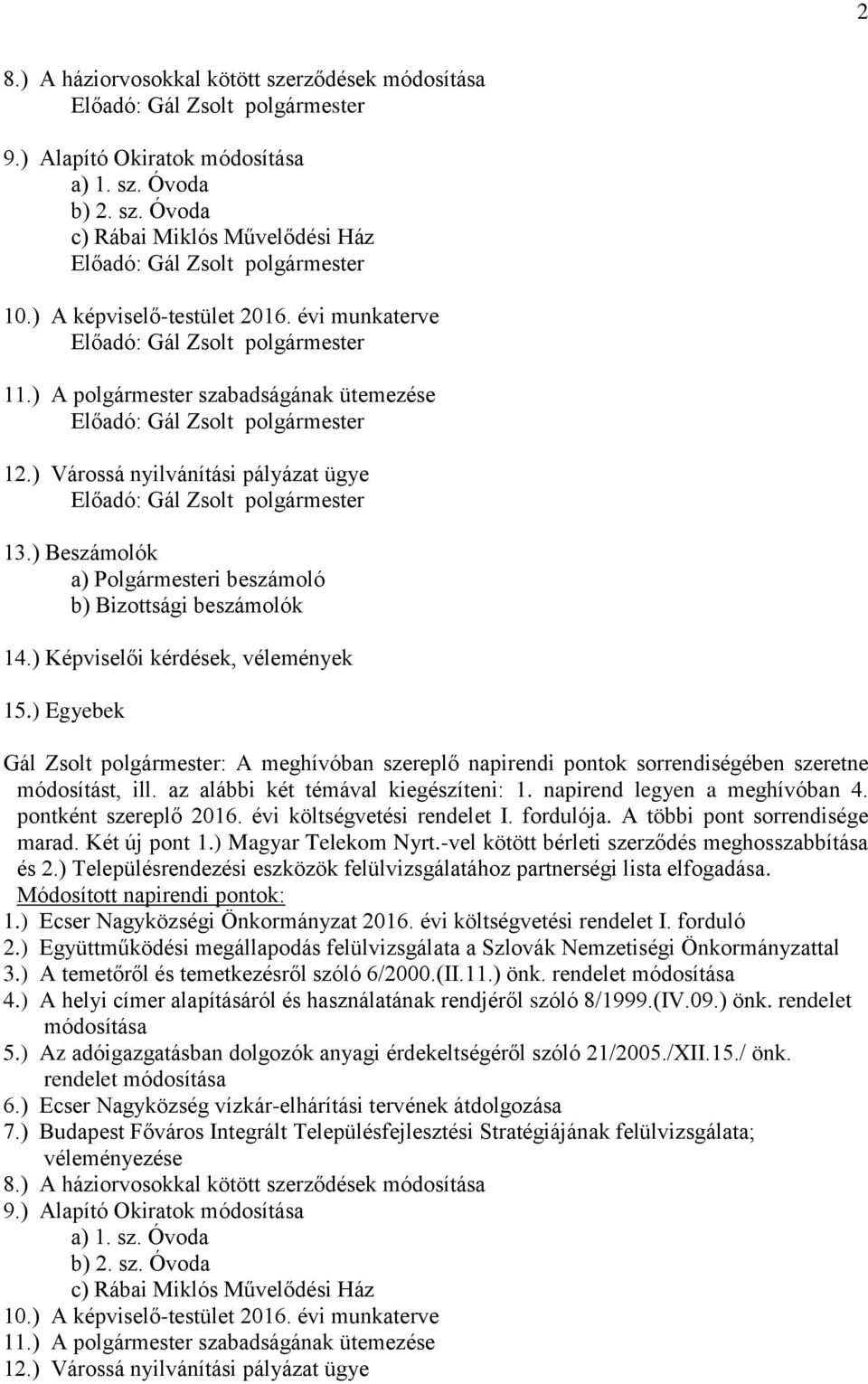 ) Egyebek Gál Zsolt polgármester: A meghívóban szereplő napirendi pontok sorrendiségében szeretne módosítást, ill. az alábbi két témával kiegészíteni: 1. napirend legyen a meghívóban 4.