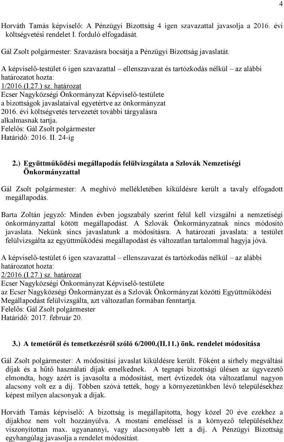 határozat a bizottságok javaslataival egyetértve az önkormányzat 2016. évi költségvetés tervezetét további tárgyalásra alkalmasnak tartja. Határidő: 2016. II. 24-ig 2.