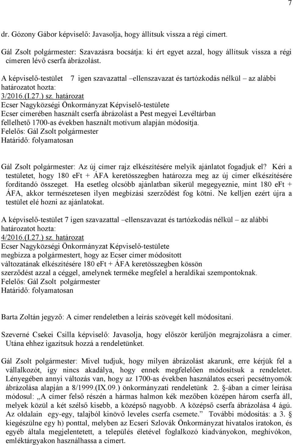 A képviselő-testület 7 igen szavazattal ellenszavazat és tartózkodás nélkül az alábbi 3/2016.(I.27.) sz.