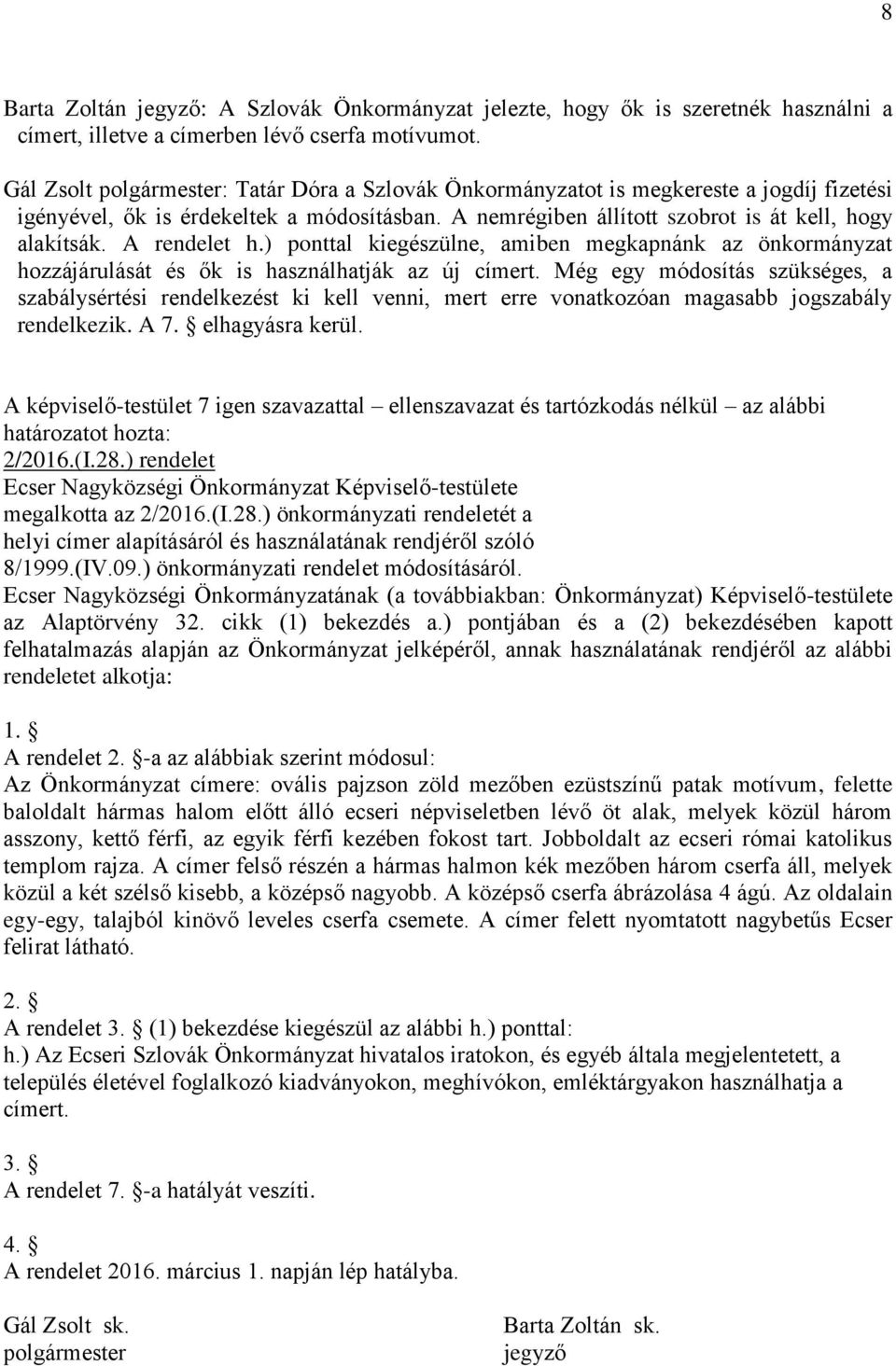 A rendelet h.) ponttal kiegészülne, amiben megkapnánk az önkormányzat hozzájárulását és ők is használhatják az új címert.