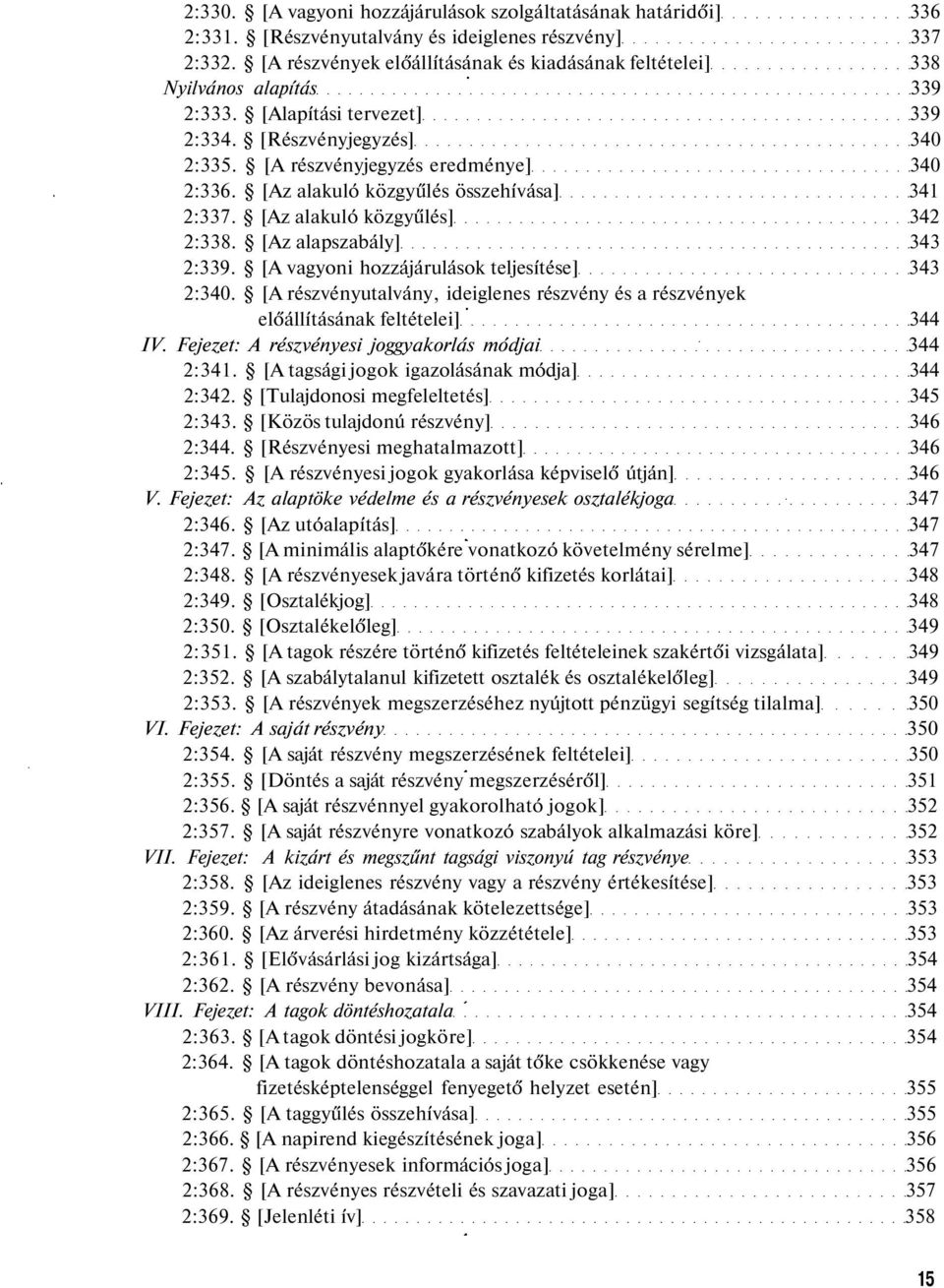 [Az alakuló közgyűlés összehívása] 341 2:337. [Az alakuló közgyűlés] 342 2:338. [Az alapszabály] 343 2:339. [A vagyoni hozzájárulások teljesítése] 343 2:340.