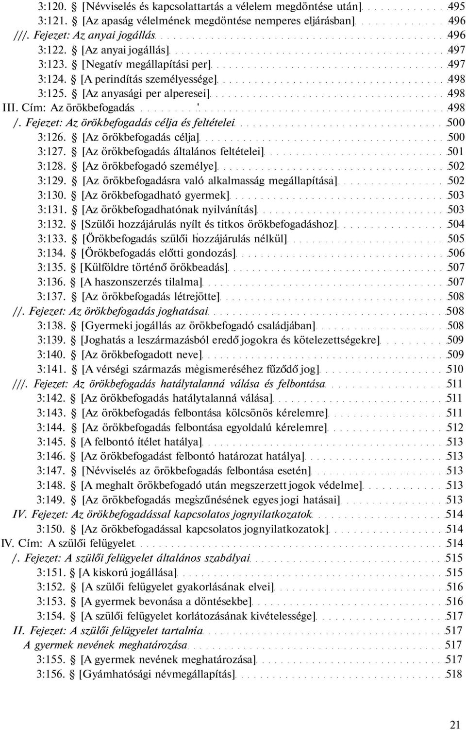 Fejezet: Az örökbefogadás célja és feltételei 500 3:126. [Az örökbefogadás célja] 500 3:127. [Az örökbefogadás általános feltételei] 501 3:128. [Az örökbefogadó személye] 502 3:129.