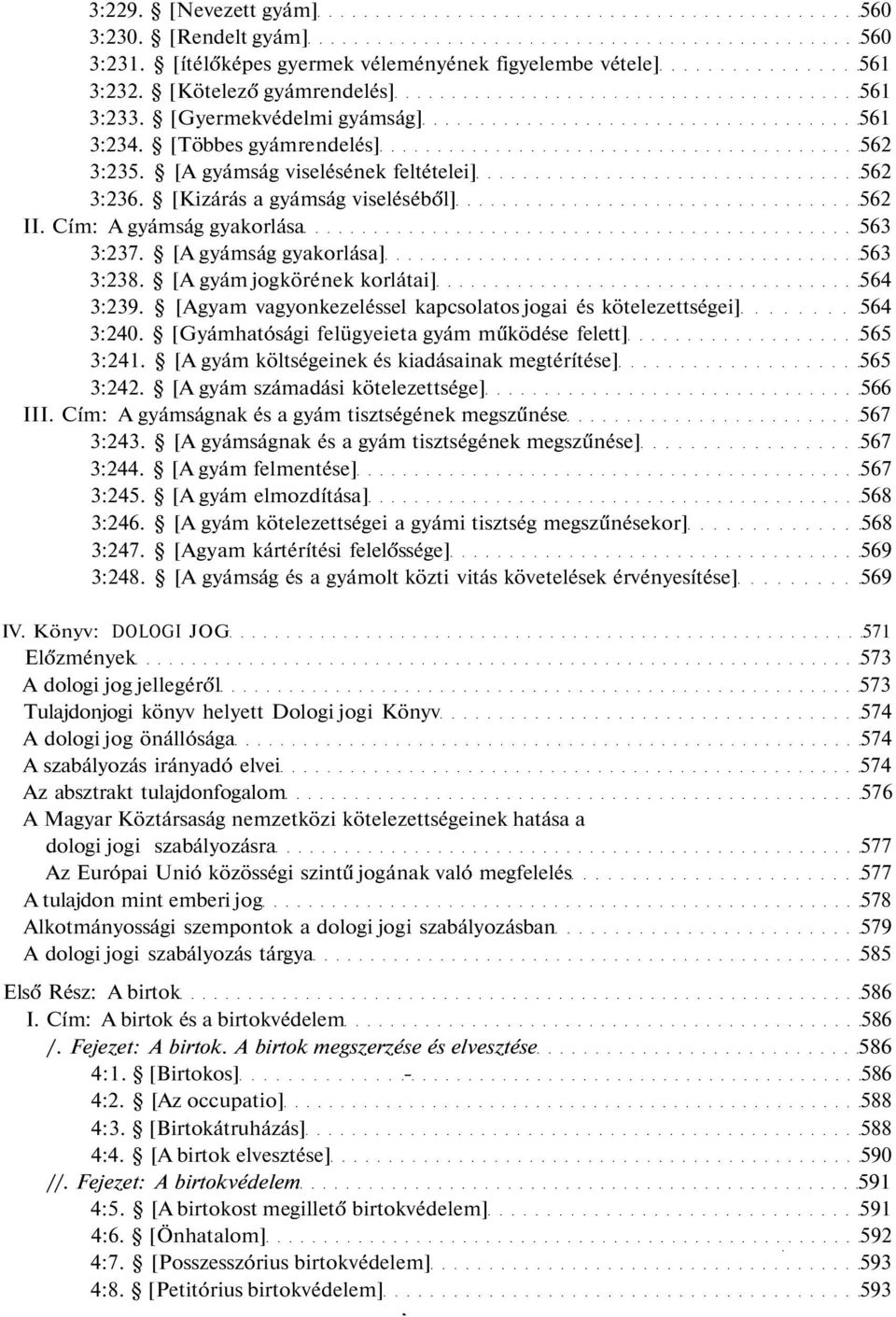 [A gyám jogkörének korlátai] 564 3:239. [Agyam vagyonkezeléssel kapcsolatos jogai és kötelezettségei] 564 3:240. [Gyámhatósági felügyeieta gyám működése felett] 565 3:241.