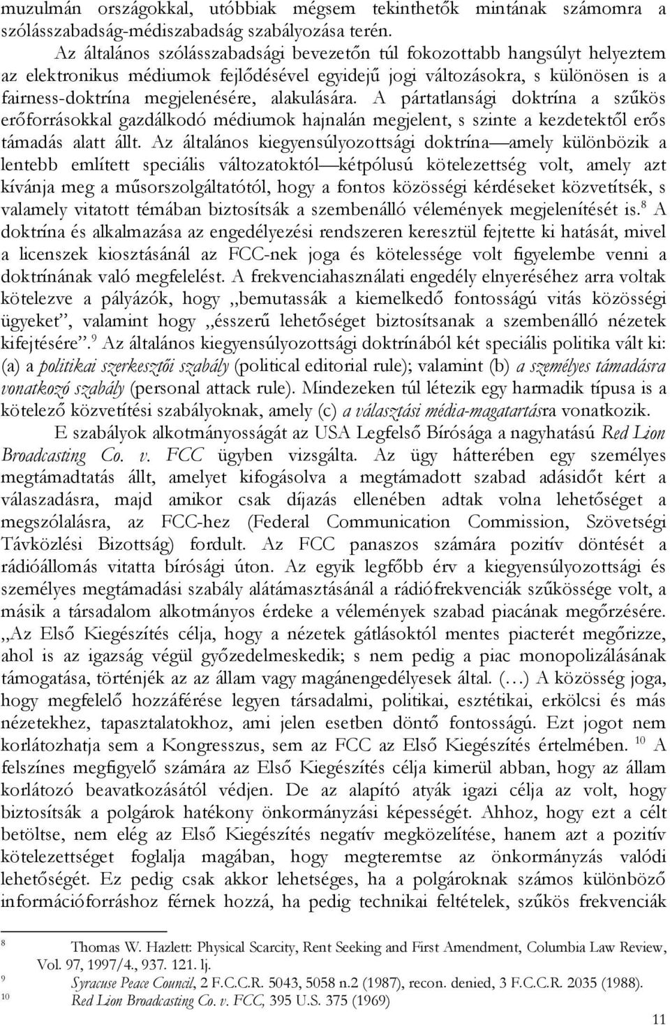 alakulására. A pártatlansági doktrína a szűkös erőforrásokkal gazdálkodó médiumok hajnalán megjelent, s szinte a kezdetektől erős támadás alatt állt.