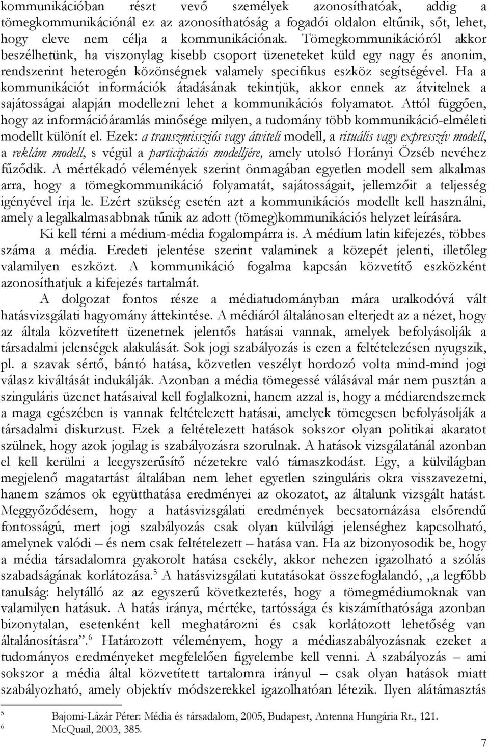 Ha a kommunikációt információk átadásának tekintjük, akkor ennek az átvitelnek a sajátosságai alapján modellezni lehet a kommunikációs folyamatot.