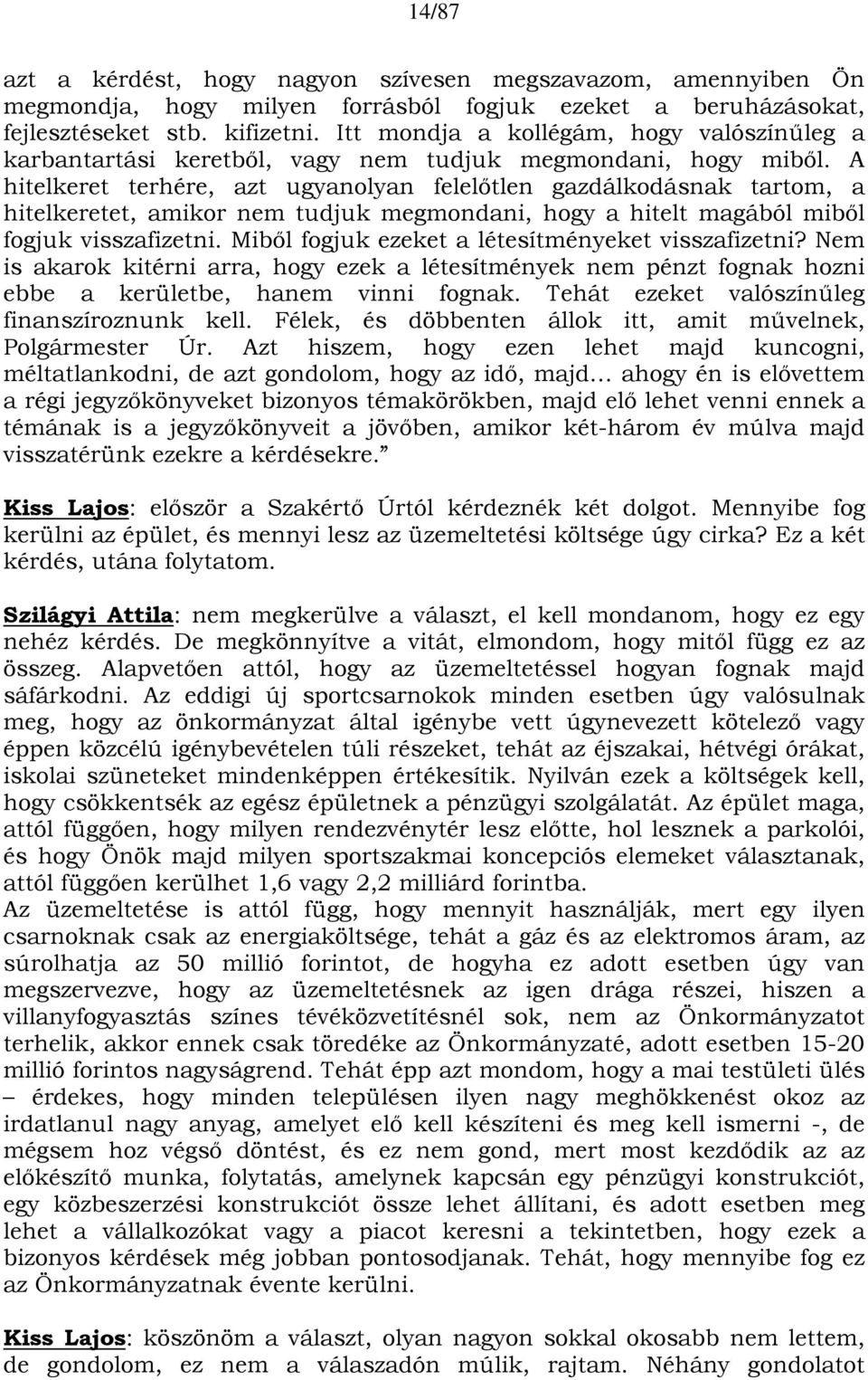 A hitelkeret terhére, azt ugyanolyan felelőtlen gazdálkodásnak tartom, a hitelkeretet, amikor nem tudjuk megmondani, hogy a hitelt magából miből fogjuk visszafizetni.