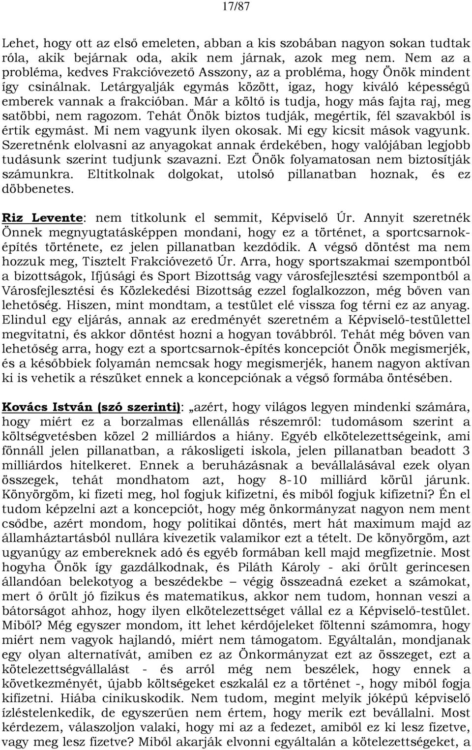 Már a költő is tudja, hogy más fajta raj, meg satöbbi, nem ragozom. Tehát Önök biztos tudják, megértik, fél szavakból is értik egymást. Mi nem vagyunk ilyen okosak. Mi egy kicsit mások vagyunk.