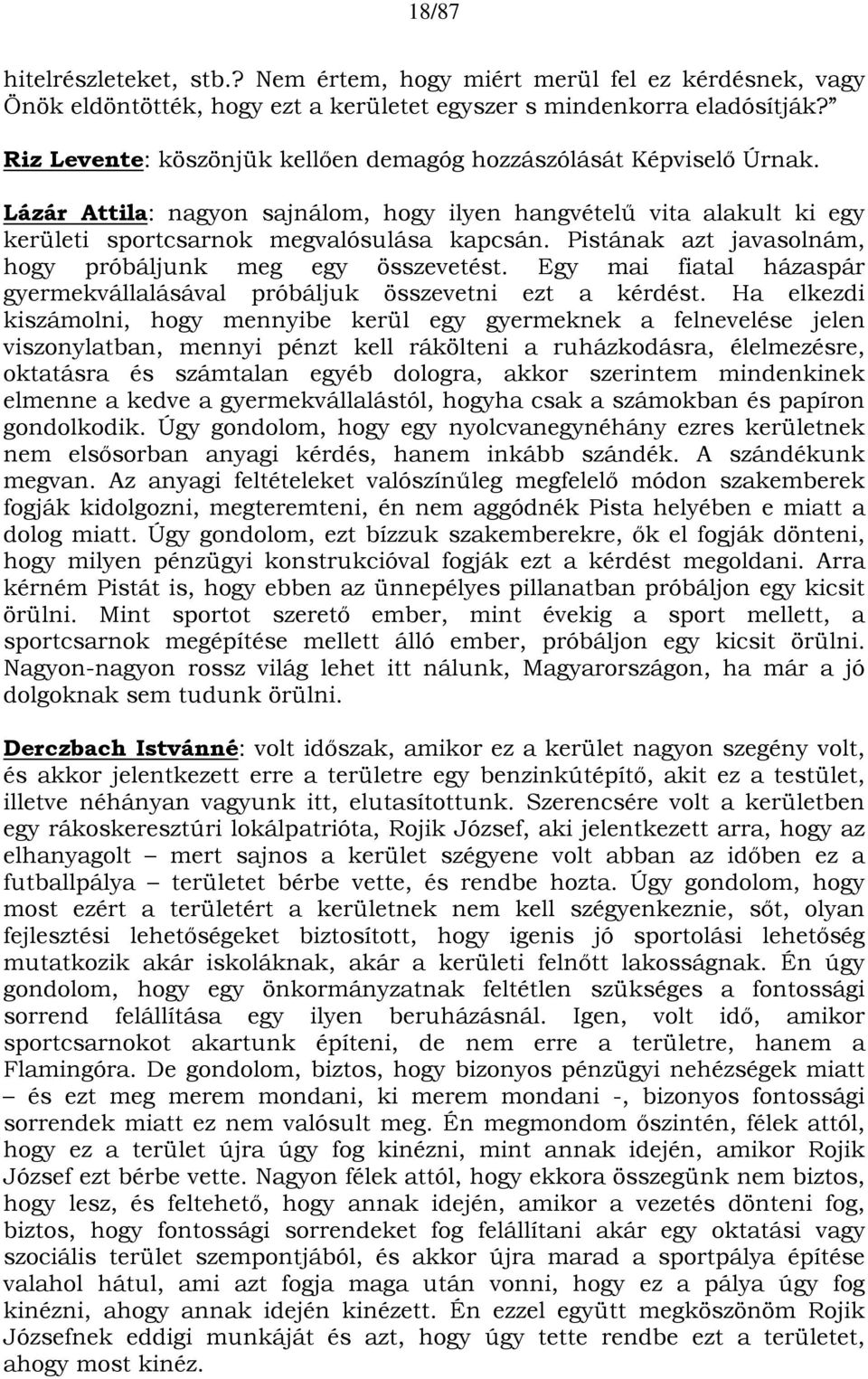 Pistának azt javasolnám, hogy próbáljunk meg egy összevetést. Egy mai fiatal házaspár gyermekvállalásával próbáljuk összevetni ezt a kérdést.