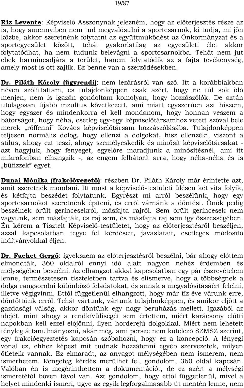 Tehát nem jut ebek harmincadjára a terület, hanem folytatódik az a fajta tevékenység, amely most is ott zajlik. Ez benne van a szerződésekben. Dr. Piláth Károly (ügyrendi): nem lezárásról van szó.