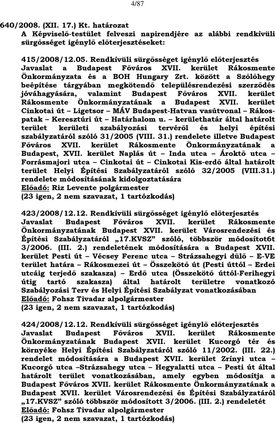 között a Szőlőhegy beépítése tárgyában megkötendő településrendezési szerződés jóváhagyására, valamint Budapest Főváros XVII. kerület Rákosmente Önkormányzatának a Budapest XVII.