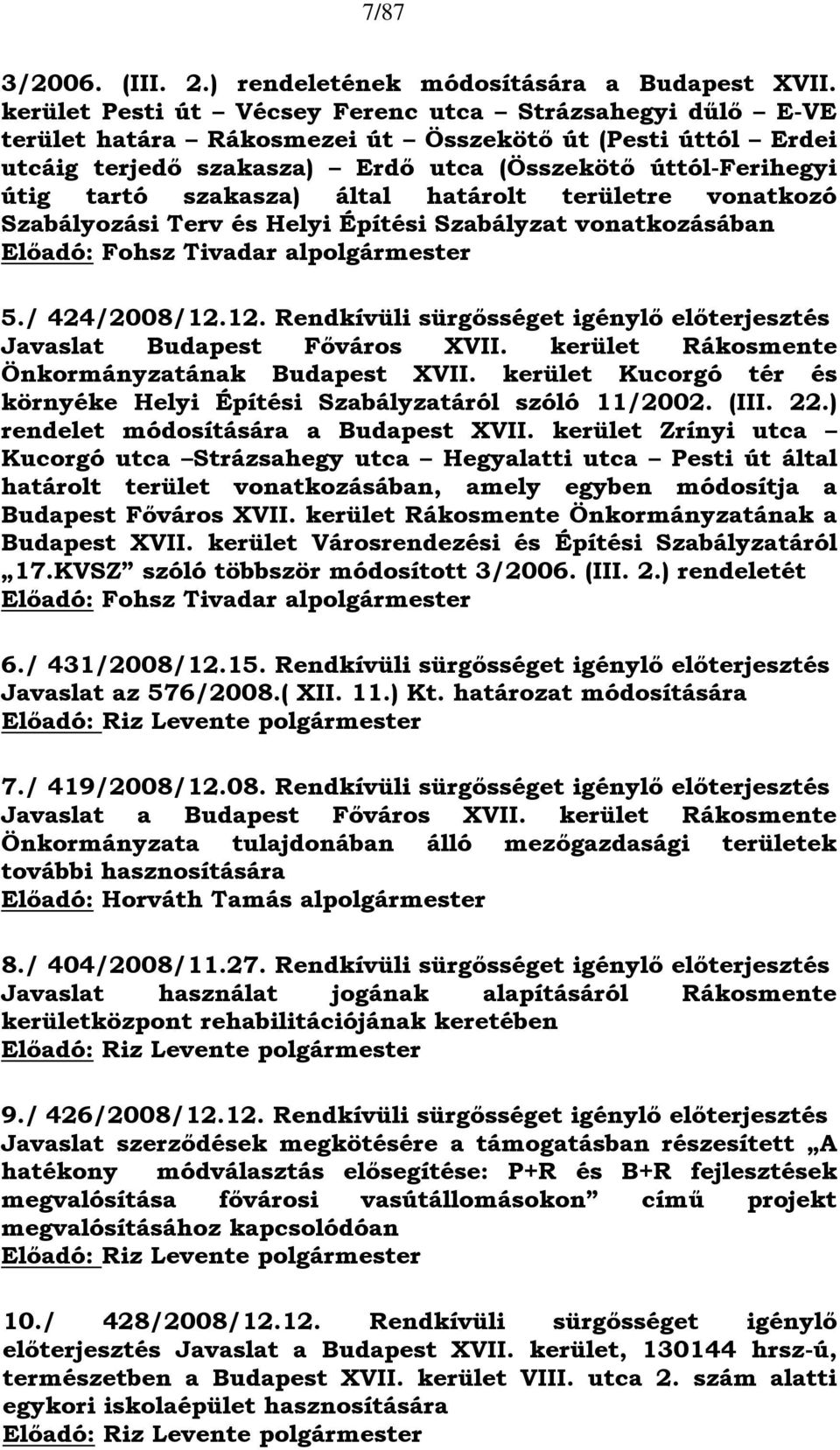 szakasza) által határolt területre vonatkozó Szabályozási Terv és Helyi Építési Szabályzat vonatkozásában Előadó: Fohsz Tivadar alpolgármester 5./ 424/2008/12.