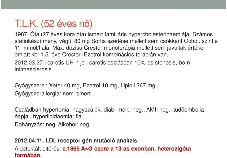 27-i carotis UH-n jo-i carotis oszlásban 10%-os stenosis, bo-n intimasclerosis. Gyógyszerei: Xeter 40 mg, Ezetrol 10 mg, Lipidil 267 mg Gyógyszerallergia: nem ismert.