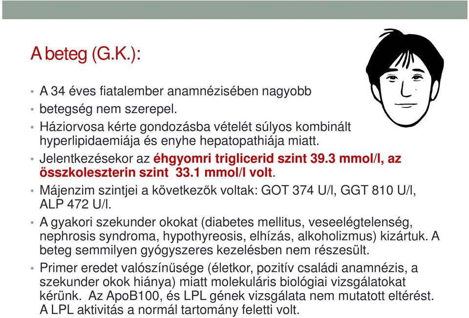 A gyakori szekunder okokat (diabetes mellitus, veseelégtelenség, nephrosis syndroma, hypothyreosis, elhízás, alkoholizmus) kizártuk. A beteg semmilyen gyógyszeres kezelésben nem részesült.