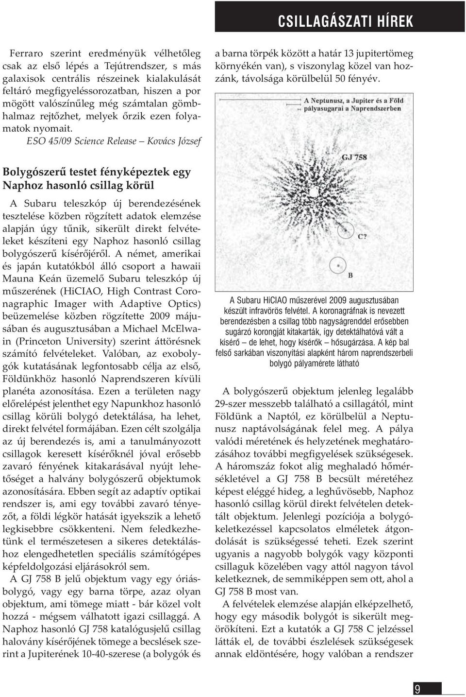 ESO 45/09 Science Release Kovács József a barna törpék között a határ 13 jupitertömeg környékén van), s viszonylag közel van hozzánk, távolsága körülbelül 50 fényév.
