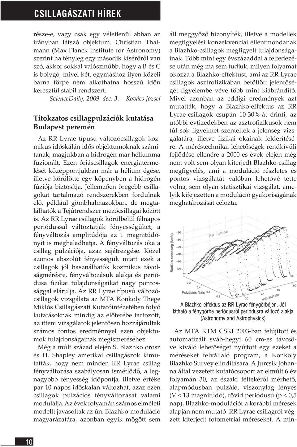 törpe nem alkothatna hosszú időn keresztül stabil rendszert. ScienceDaily, 2009. dec. 3.