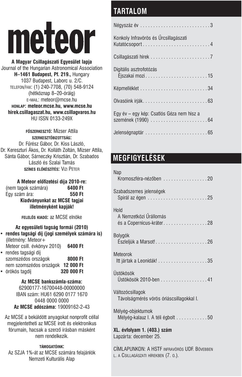 TELEFON/FAX: (1) 240-7708, (70) 548-9124 (hétköznap 8 20-óráig) E-MAIL: meteor@mcse.hu HONLAP: meteor.mcse.hu, www.mcse.hu hirek.csillagaszat.hu, www.csillagvaros.