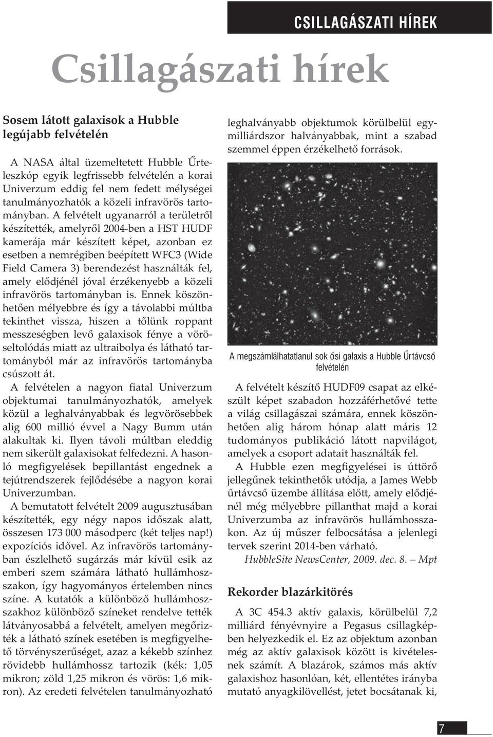 A felvételt ugyanarról a területről készítették, amelyről 2004-ben a HST HUDF kamerája már készített képet, azonban ez esetben a nemrégiben beépített WFC3 (Wide Field Camera 3) berendezést használták