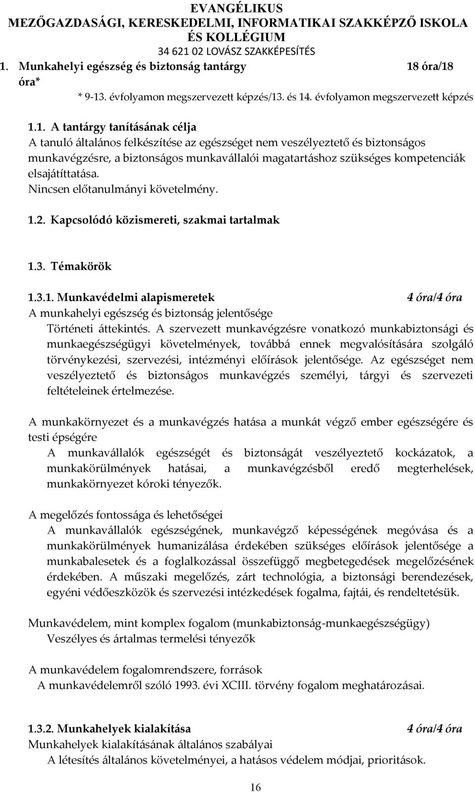 Kapcsolódó közismereti, szakmai tartalmak 1.3. Témakörök 1.3.1. Munkavédelmi alapismeretek 4 óra/4 óra A munkahelyi egészség és biztonság jelentősége Történeti áttekintés.