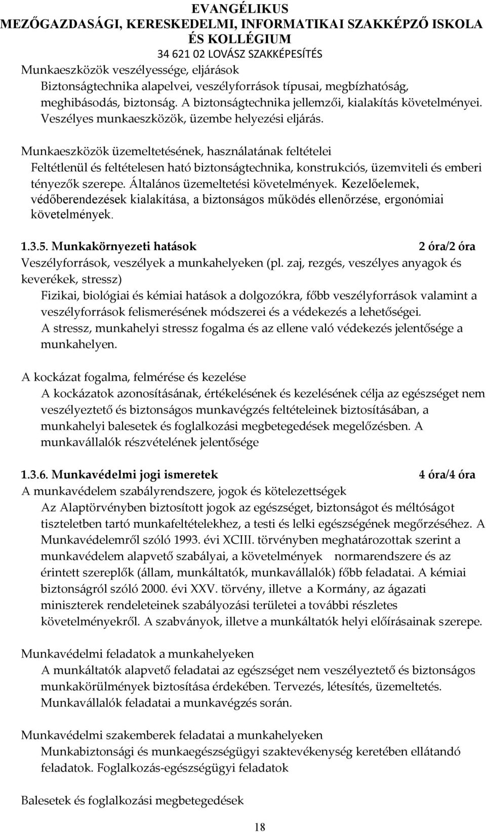 Munkaeszközök üzemeltetésének, használatának feltételei Feltétlenül és feltételesen ható biztonságtechnika, konstrukciós, üzemviteli és emberi tényezők szerepe. Általános üzemeltetési követelmények.