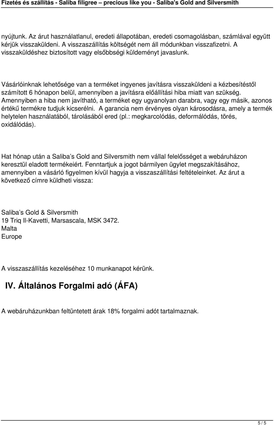 Vásárlóinknak lehetősége van a terméket ingyenes javításra visszaküldeni a kézbesítéstől számított 6 hónapon belül, amennyiben a javításra előállítási hiba miatt van szükség.