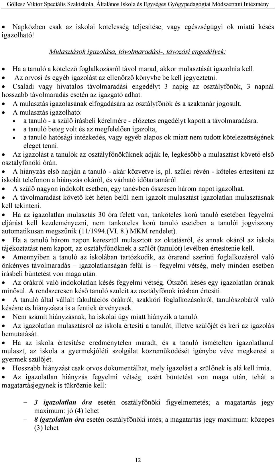 Az orvosi és egyéb igazolást az ellenőrző könyvbe be kell jegyeztetni. Családi vagy hivatalos távolmaradási engedélyt 3 napig az osztályfőnök, 3 napnál hosszabb távolmaradás esetén az igazgató adhat.