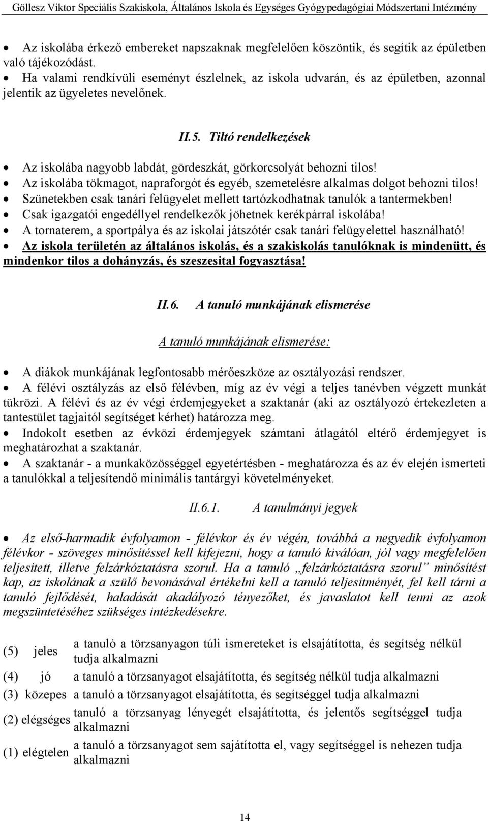 Tiltó rendelkezések Az iskolába nagyobb labdát, gördeszkát, görkorcsolyát behozni tilos! Az iskolába tökmagot, napraforgót és egyéb, szemetelésre alkalmas dolgot behozni tilos!