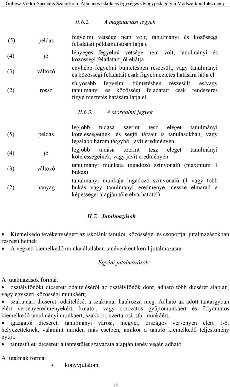 közösségi feladatait jól ellátja enyhébb fegyelmi büntetésben részesült, vagy tanulmányi és közösségi feladatait csak figyelmeztetés hatására látja el súlyosabb fegyelmi büntetésben részesült,