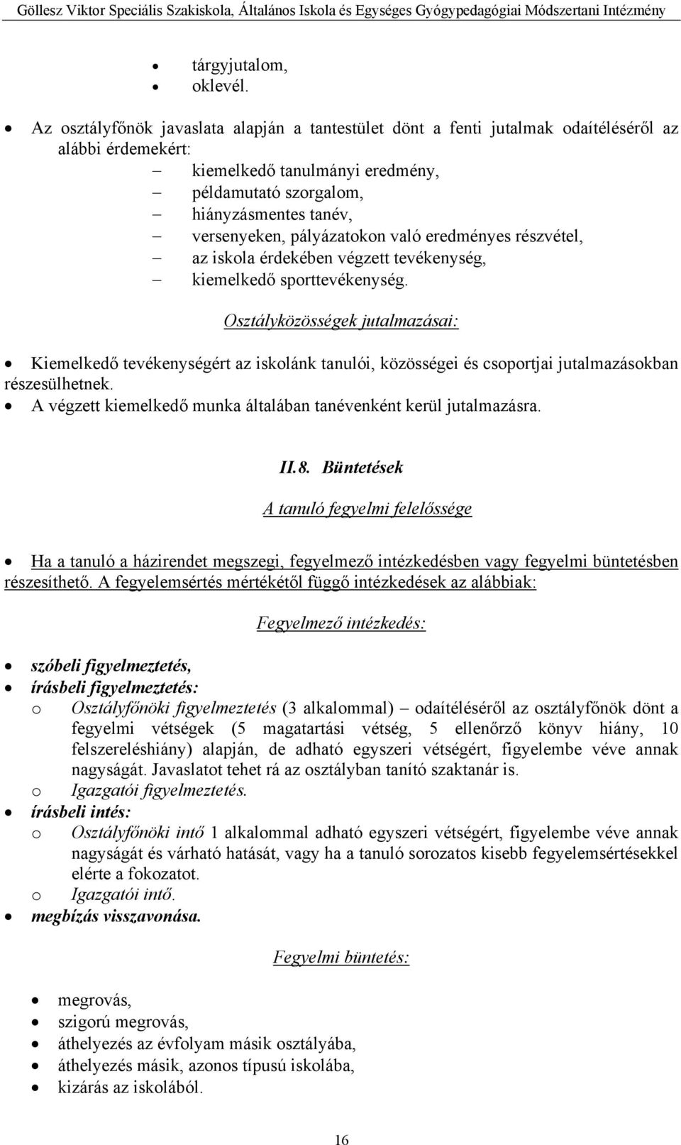 pályázatokon való eredményes részvétel, az iskola érdekében végzett tevékenység, kiemelkedő sporttevékenység.