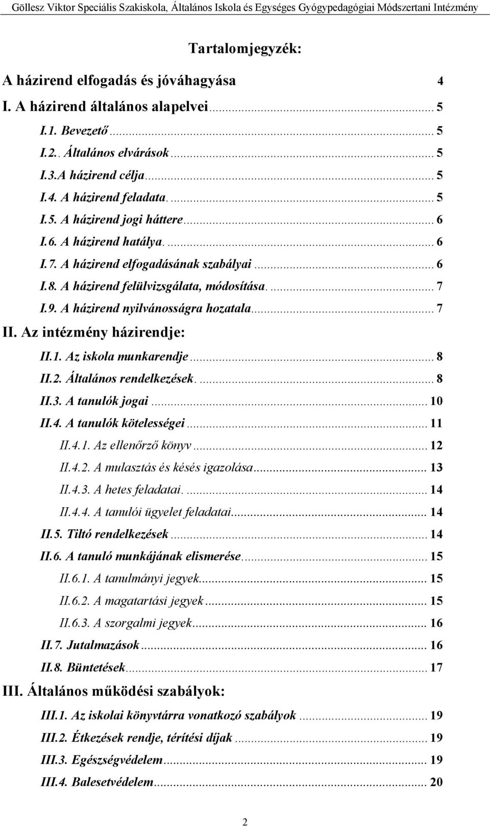 Az intézmény házirendje: II.1. Az iskola munkarendje... 8 II.2. Általános rendelkezések.... 8 II.3. A tanulók jogai... 10 II.4. A tanulók kötelességei... 11 II.4.1. Az ellenőrző könyv... 12 II.4.2. A mulasztás és késés igazolása.