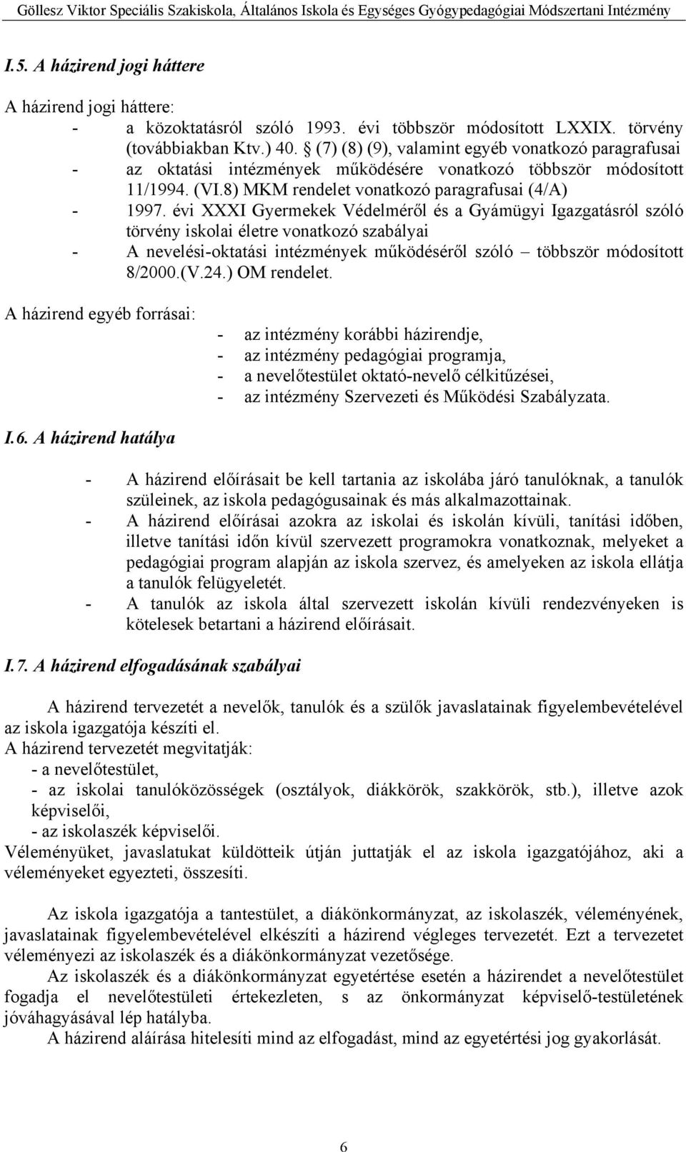 évi XXXI Gyermekek Védelméről és a Gyámügyi Igazgatásról szóló törvény iskolai életre vonatkozó szabályai - A nevelési-oktatási intézmények működéséről szóló többször módosított 8/2000.(V.24.