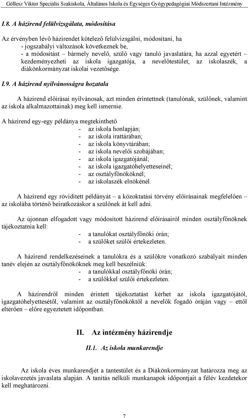 A házirend nyilvánosságra hozatala A házirend előírásai nyilvánosak, azt minden érintettnek (tanulónak, szülőnek, valamint az iskola alkalmazottainak) meg kell ismernie.