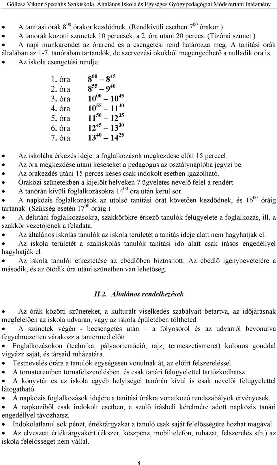 Az iskola csengetési rendje: 1. óra 8 00 8 45 2. óra 8 55 9 40 3. óra 10 00 10 45 4. óra 10 55 11 40 5. óra 11 50 12 35 6. óra 12 45 13 30 7.