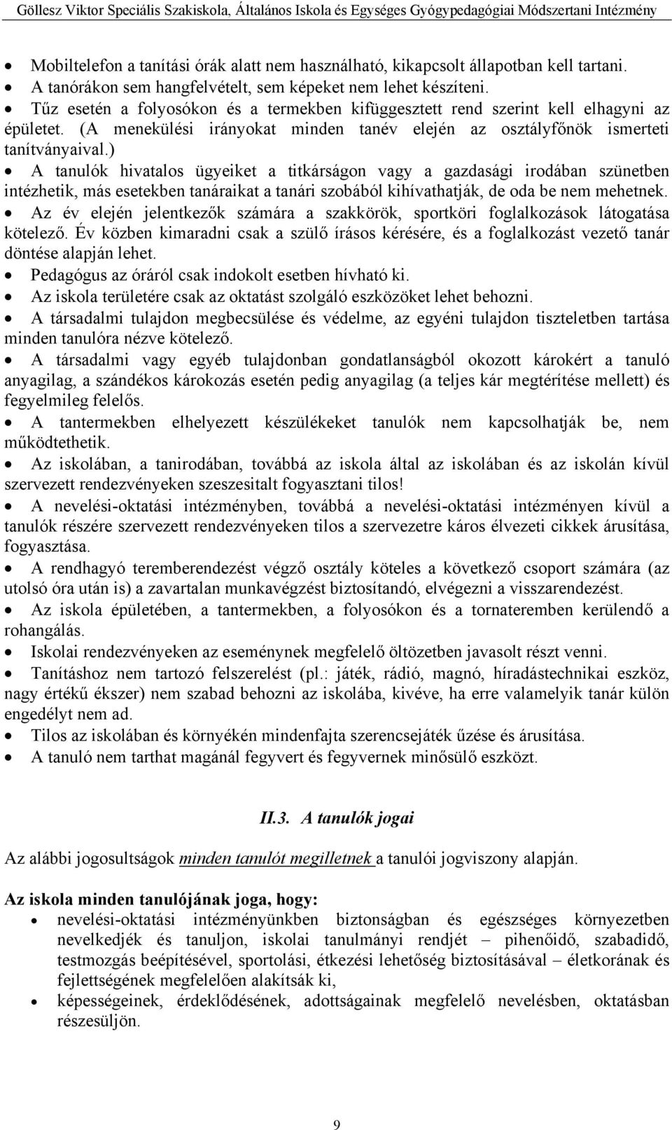 ) A tanulók hivatalos ügyeiket a titkárságon vagy a gazdasági irodában szünetben intézhetik, más esetekben tanáraikat a tanári szobából kihívathatják, de oda be nem mehetnek.