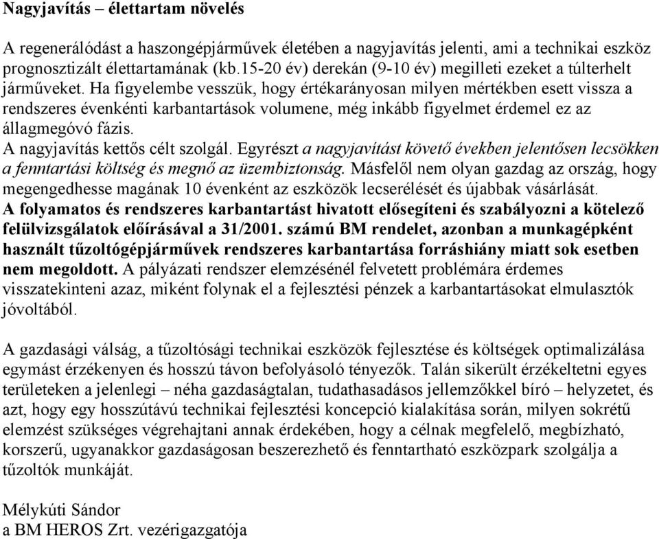 Ha figyelembe vesszük, hogy értékarányosan milyen mértékben esett vissza a rendszeres évenkénti karbantartások volumene, még inkább figyelmet érdemel ez az állagmegóvó fázis.