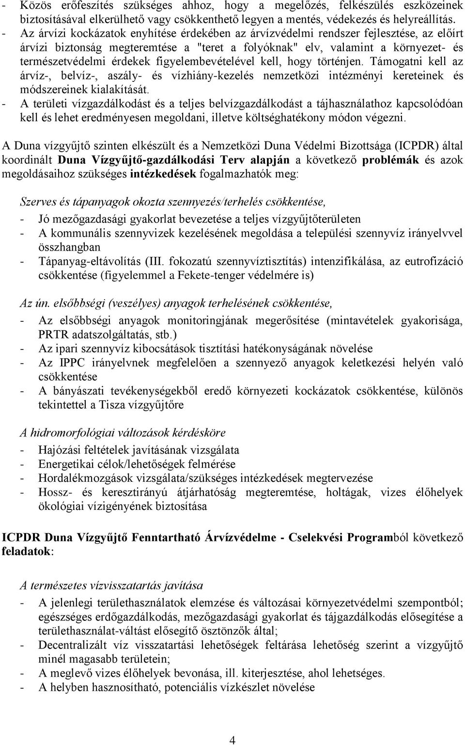 figyelembevételével kell, hogy történjen. Támogatni kell az árvíz-, belvíz-, aszály- és vízhiány-kezelés nemzetközi intézményi kereteinek és módszereinek kialakítását.