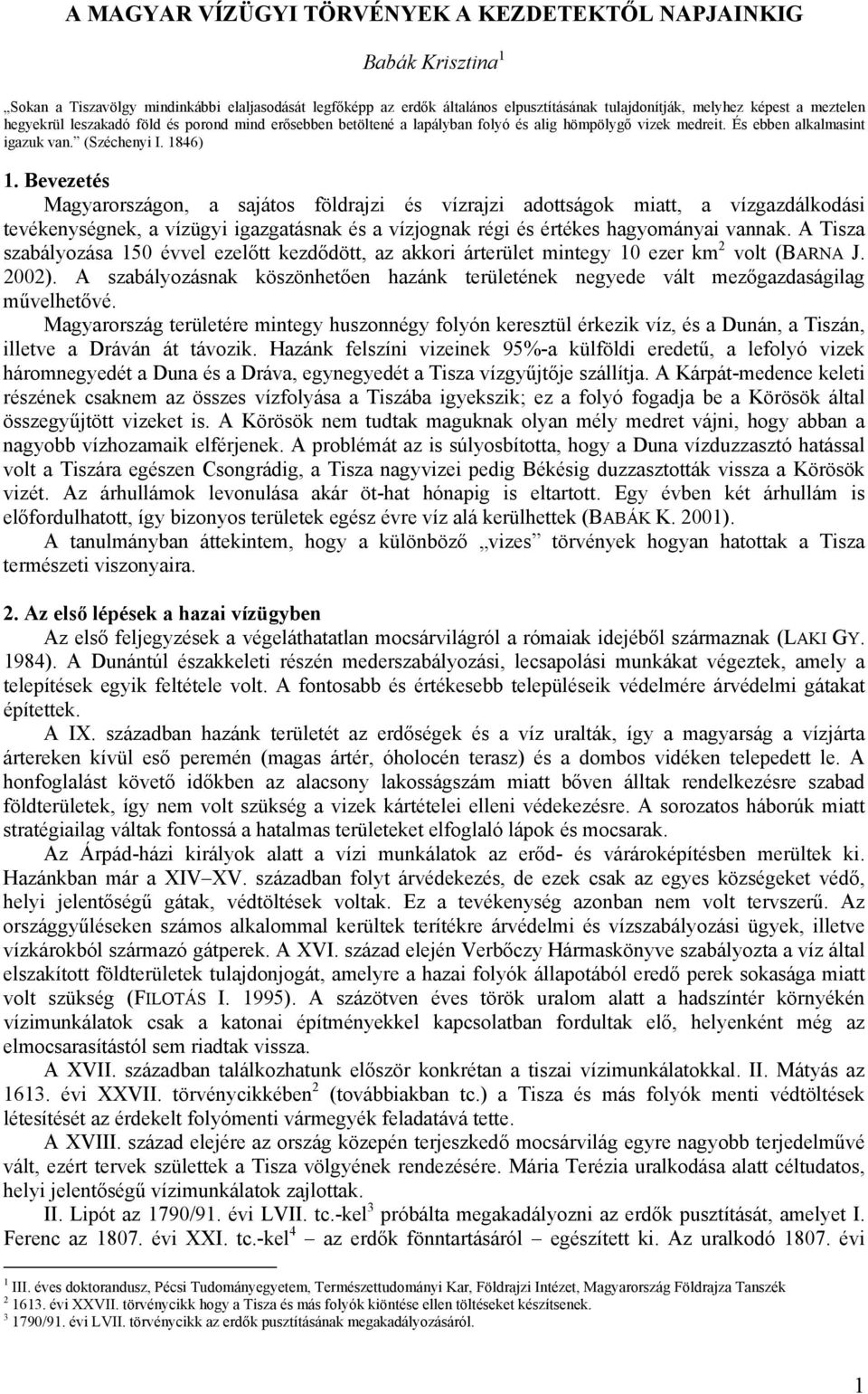 Bevezetés Magyarországon, a sajátos földrajzi és vízrajzi adottságok miatt, a vízgazdálkodási tevékenységnek, a vízügyi igazgatásnak és a vízjognak régi és értékes hagyományai vannak.