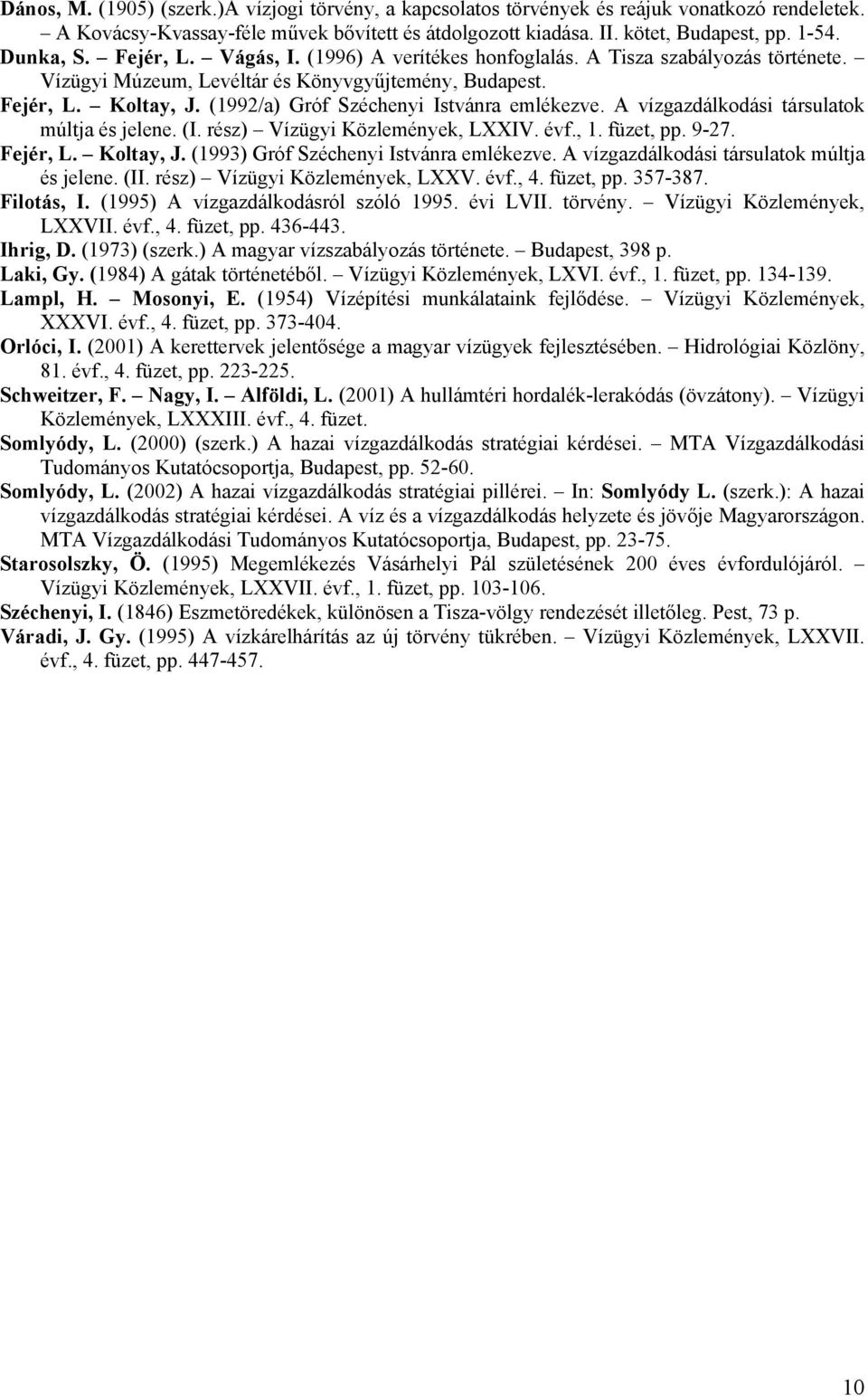 (1992/a) Gróf Széchenyi Istvánra emlékezve. A vízgazdálkodási társulatok múltja és jelene. (I. rész) Vízügyi Közlemények, LXXIV. évf., 1. füzet, pp. 9-27. Fejér, L. Koltay, J.