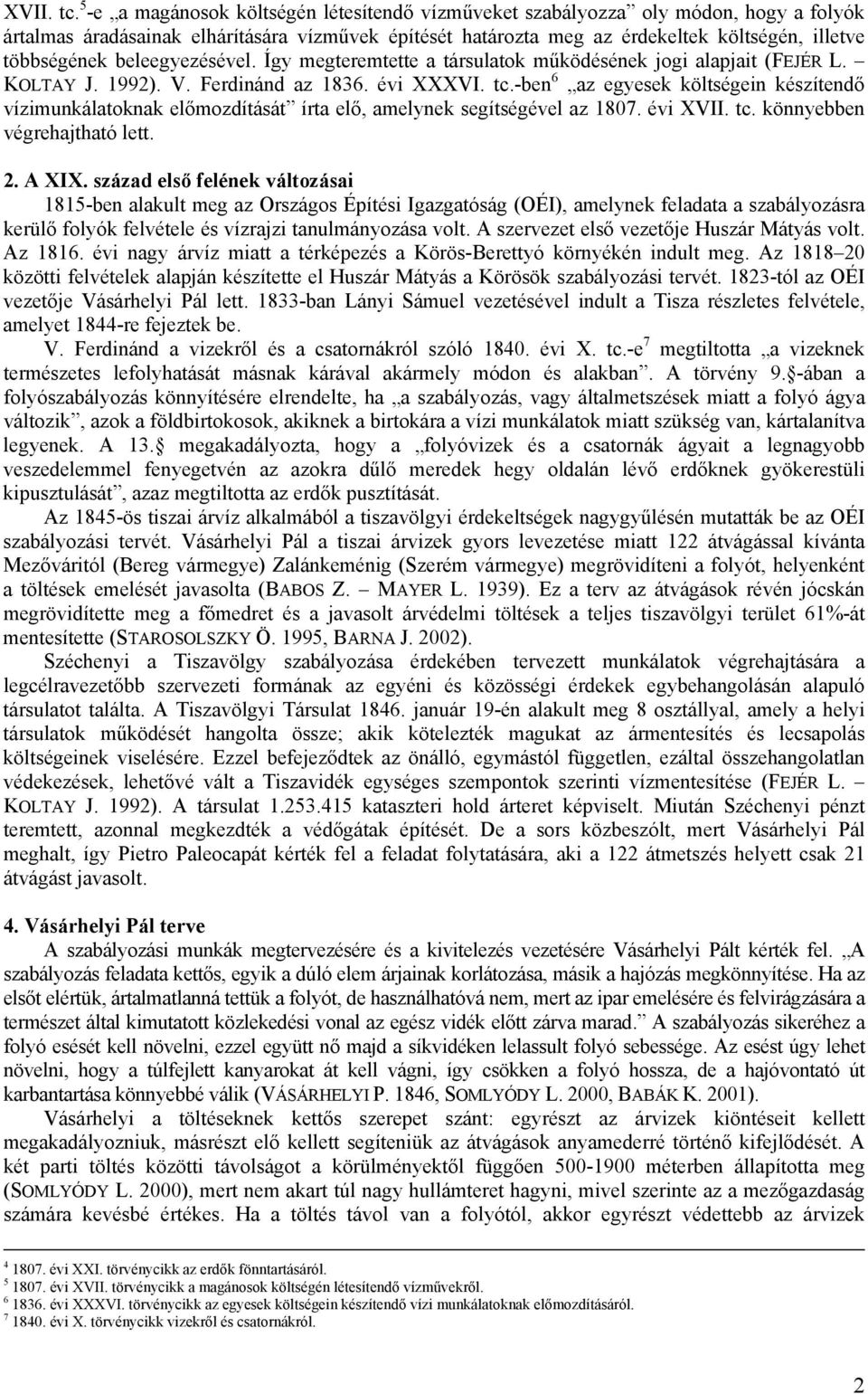 beleegyezésével. Így megteremtette a társulatok működésének jogi alapjait (FEJÉR L. KOLTAY J. 1992). V. Ferdinánd az 1836. évi XXXVI. tc.