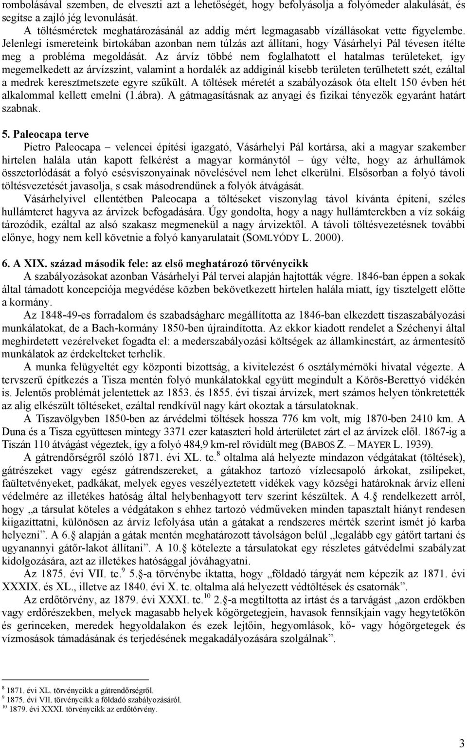 Jelenlegi ismereteink birtokában azonban nem túlzás azt állítani, hogy Vásárhelyi Pál tévesen ítélte meg a probléma megoldását.