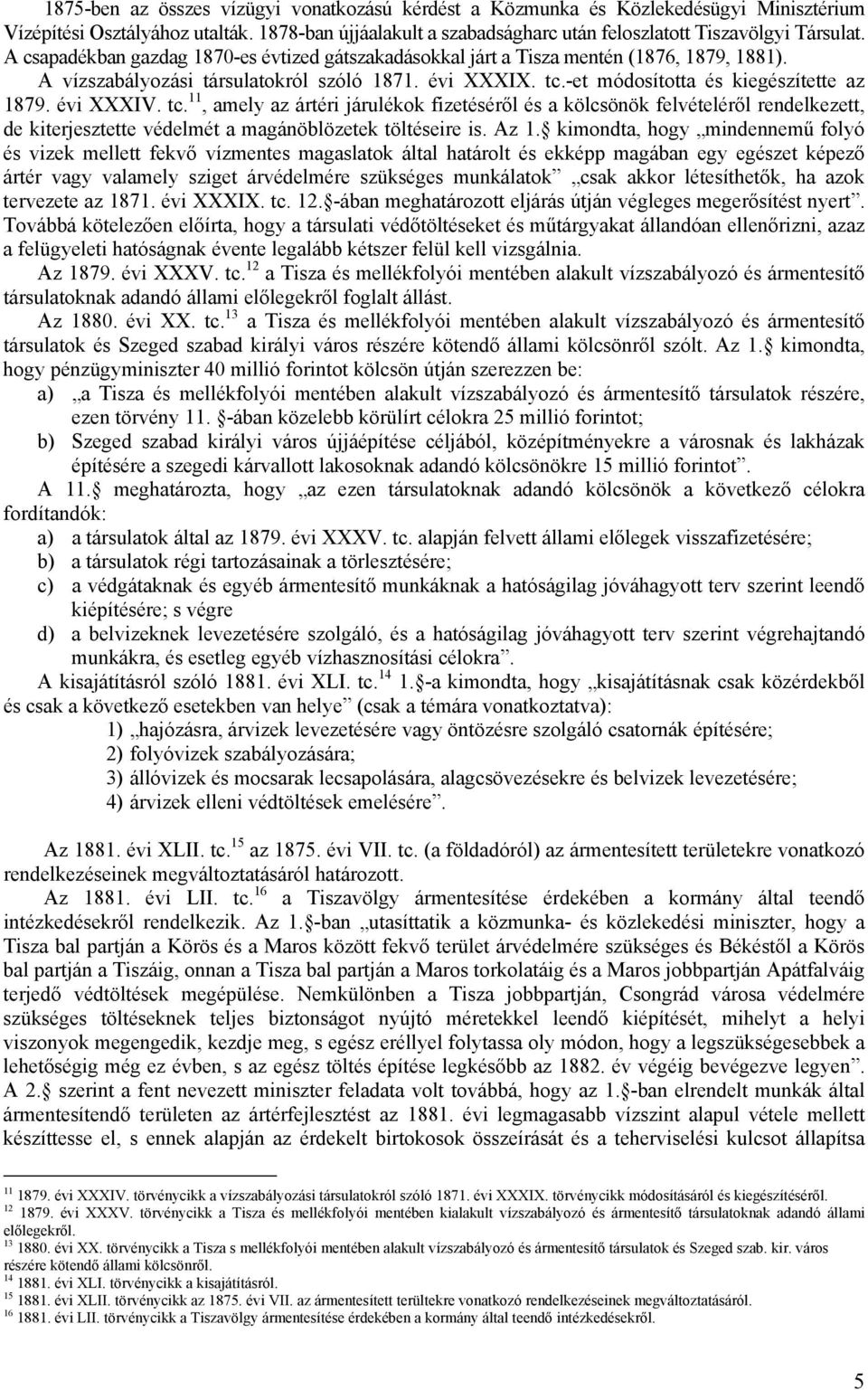 évi XXXIV. tc. 11, amely az ártéri járulékok fizetéséről és a kölcsönök felvételéről rendelkezett, de kiterjesztette védelmét a magánöblözetek töltéseire is. Az 1.