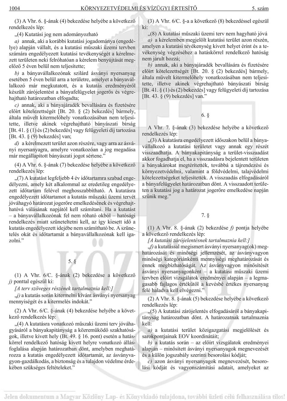 tervben számára engedélyezett kutatási tevékenységét a kérelmezett területen neki felróhatóan a kérelem benyújtását megelõzõ 5 éven belül nem teljesítette; b) a bányavállalkozónak szilárd ásványi